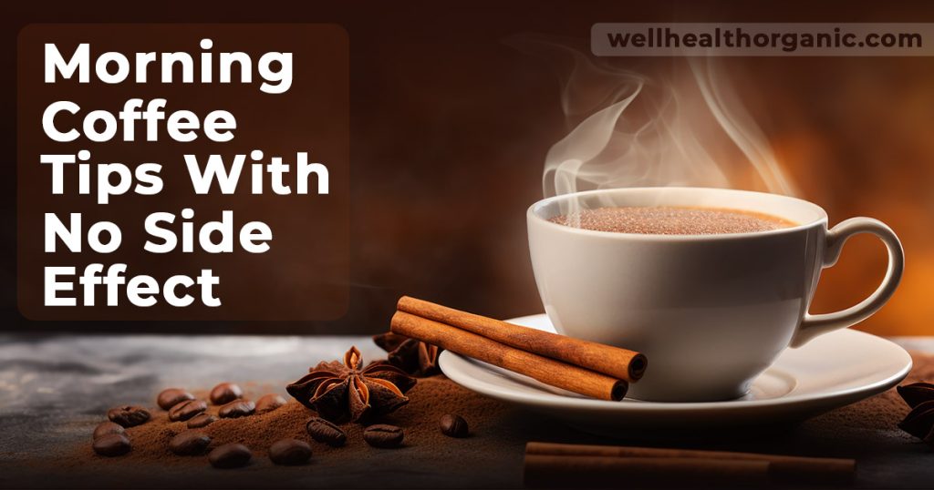 WellHealthOrganic.Com : Morning Coffee Tips With No Side Effect WellHealthOrganic.Com : Morning Coffee Tips With No Side Effect